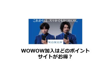 (2024/10)WOWOW加入はどのポイントサイトがお得か比較