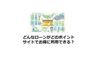 どんなローンがどのポイントサイトでお得に利用できる？