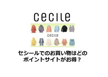 【2024/10】セシール（Cecile）はどのポイントサイトがお得か比較