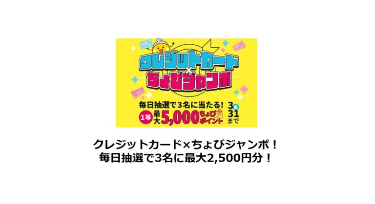 クレジットカード×ちょびジャンボ！毎日抽選で最大2,500円分が3名に当たる！