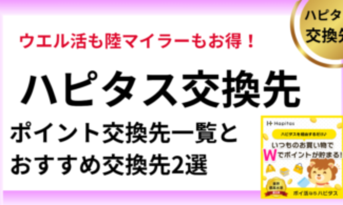 ハピタスのポイント交換先一覧・おすすめ交換先はどれ？【2026年】 | ウエル活、WAON POINT eギフト、マイル